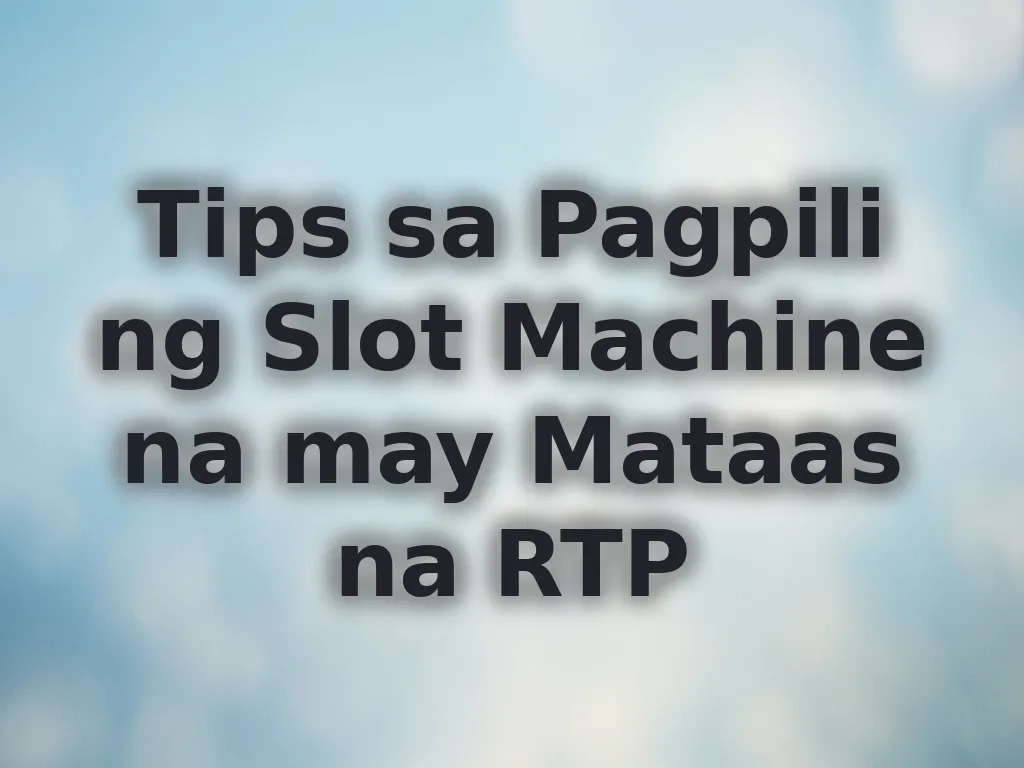 Tips sa Pagpili ng Slot Machine na may Mataas na RTP