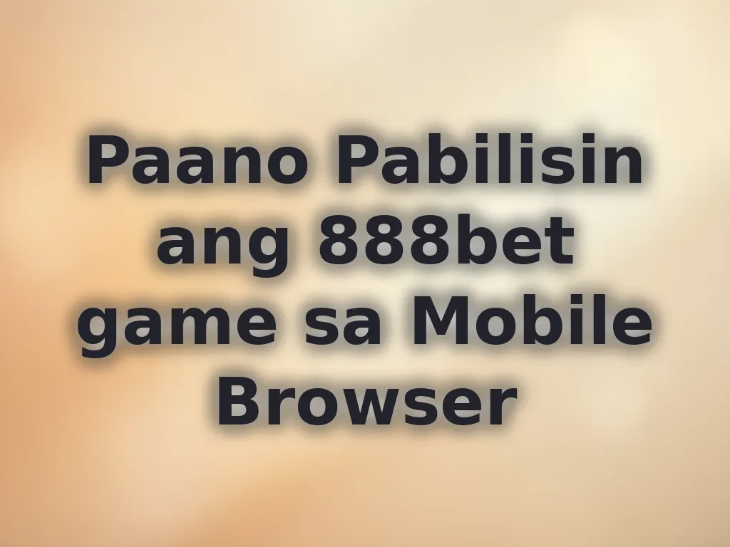 Paano Pabilisin ang 888bet game sa Mobile Browser
